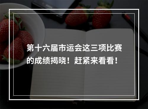 第十六届市运会这三项比赛的成绩揭晓！赶紧来看看！