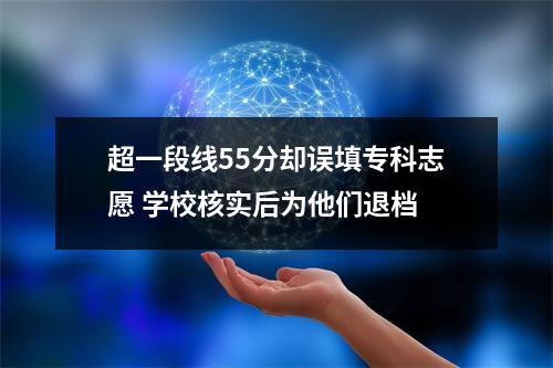 超一段线55分却误填专科志愿 学校核实后为他们退档