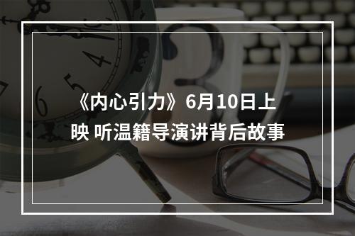 《内心引力》6月10日上映 听温籍导演讲背后故事
