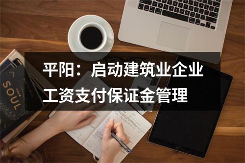平阳：启动建筑业企业工资支付保证金管理