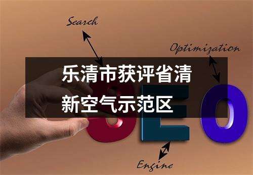 乐清市获评省清新空气示范区