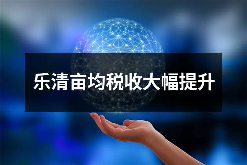 乐清亩均税收大幅提升