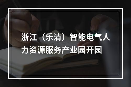 浙江（乐清）智能电气人力资源服务产业园开园