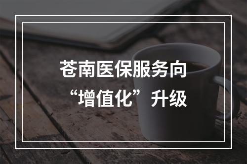 苍南医保服务向“增值化”升级