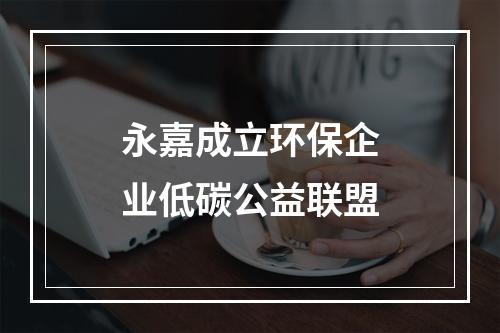 永嘉成立环保企业低碳公益联盟