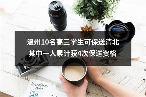 温州10名高三学生可保送清北 其中一人累计获4次保送资格