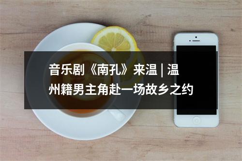 音乐剧《南孔》来温 | 温州籍男主角赴一场故乡之约