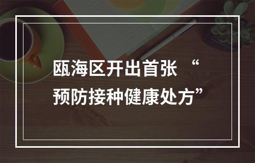 瓯海区开出首张 “预防接种健康处方”