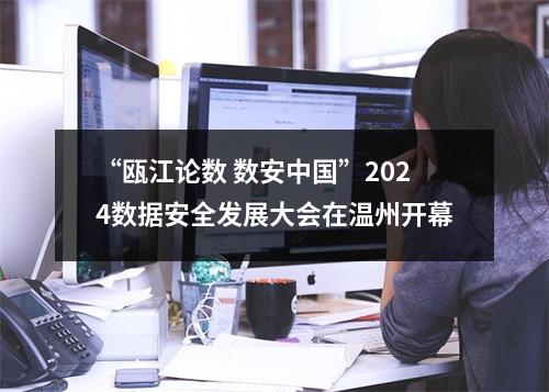“瓯江论数 数安中国”2024数据安全发展大会在温州开幕