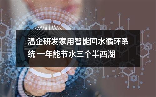 温企研发家用智能回水循环系统 一年能节水三个半西湖