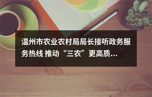 温州市农业农村局局长接听政务服务热线 推动“三农”更高质量发展