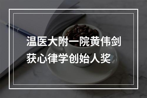 温医大附一院黄伟剑获心律学创始人奖
