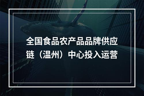 全国食品农产品品牌供应链（温州）中心投入运营