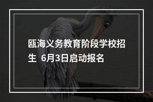 瓯海义务教育阶段学校招生  6月3日启动报名