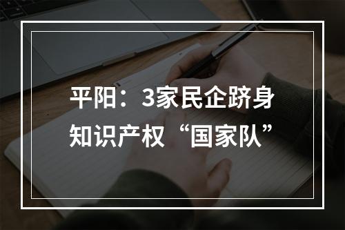 平阳：3家民企跻身知识产权“国家队”
