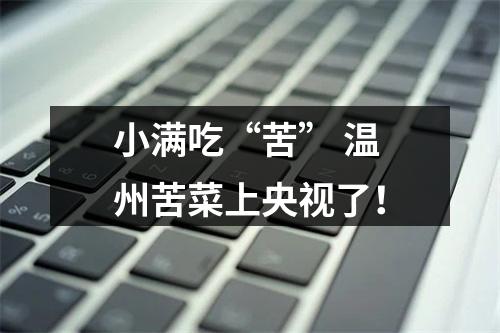 小满吃“苦” 温州苦菜上央视了！