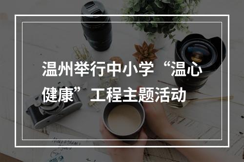 温州举行中小学“温心健康”工程主题活动