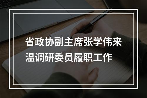 省政协副主席张学伟来温调研委员履职工作