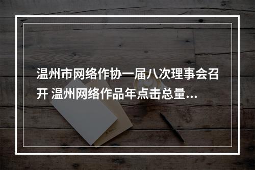 温州市网络作协一届八次理事会召开 温州网络作品年点击总量超过30亿