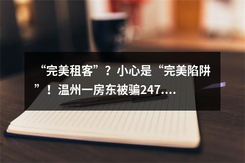 “完美租客”？小心是“完美陷阱”！温州一房东被骗247.9万元
