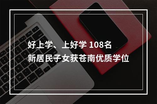 好上学、上好学 108名新居民子女获苍南优质学位