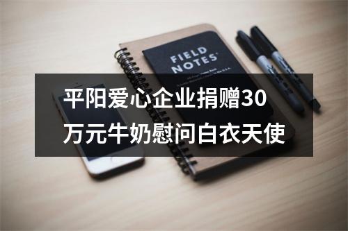 平阳爱心企业捐赠30万元牛奶慰问白衣天使