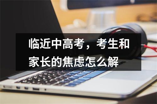 临近中高考，考生和家长的焦虑怎么解