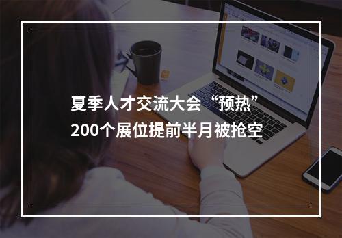 夏季人才交流大会“预热” 200个展位提前半月被抢空