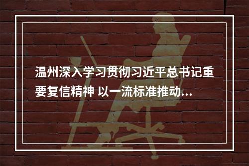 温州深入学习贯彻习近平总书记重要复信精神 以一流标准推动温州肯恩大学高质量发展