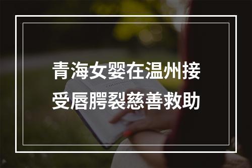 青海女婴在温州接受唇腭裂慈善救助