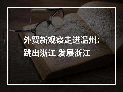 外贸新观察走进温州：跳出浙江 发展浙江