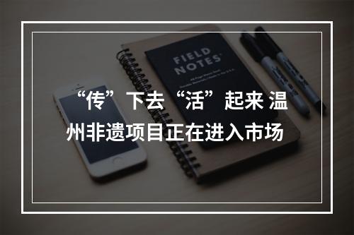 “传”下去“活”起来 温州非遗项目正在进入市场