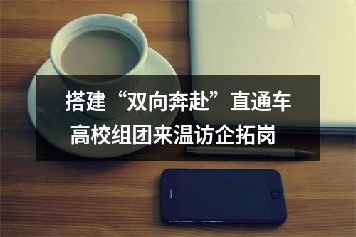 搭建“双向奔赴”直通车 高校组团来温访企拓岗
