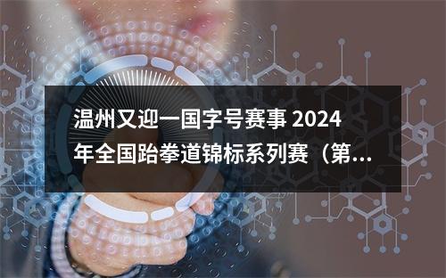 温州又迎一国字号赛事 2024年全国跆拳道锦标系列赛（第二站）将开赛