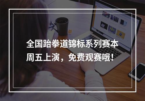 全国跆拳道锦标系列赛本周五上演，免费观赛哦！