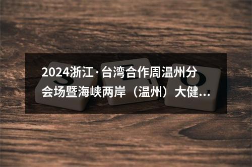 2024浙江·台湾合作周温州分会场暨海峡两岸（温州）大健康产业对接会举行