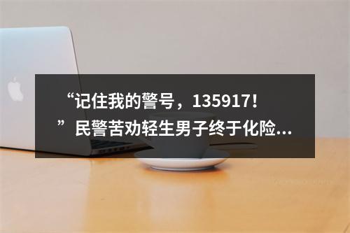 “记住我的警号，135917！”民警苦劝轻生男子终于化险为夷