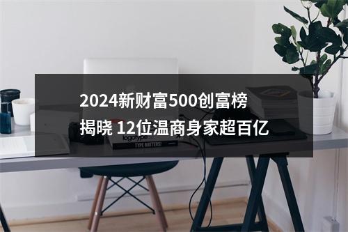 2024新财富500创富榜揭晓 12位温商身家超百亿