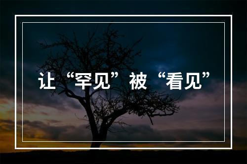 让“罕见”被“看见”