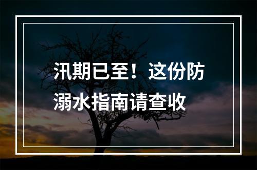 汛期已至！这份防溺水指南请查收