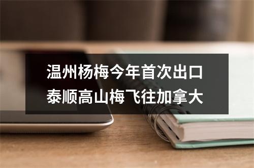 温州杨梅今年首次出口 泰顺高山梅飞往加拿大