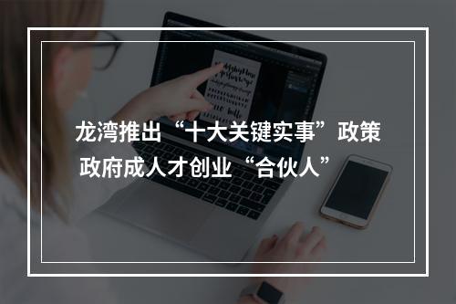 龙湾推出“十大关键实事”政策 政府成人才创业“合伙人”