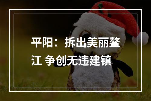 平阳：拆出美丽鳌江 争创无违建镇