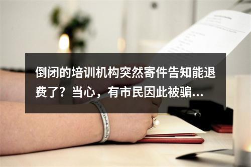 倒闭的培训机构突然寄件告知能退费了？当心，有市民因此被骗7万余元