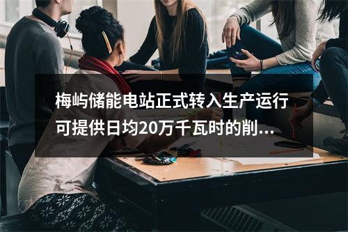 梅屿储能电站正式转入生产运行 可提供日均20万千瓦时的削峰填谷服务