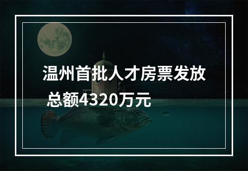 温州首批人才房票发放 总额4320万元
