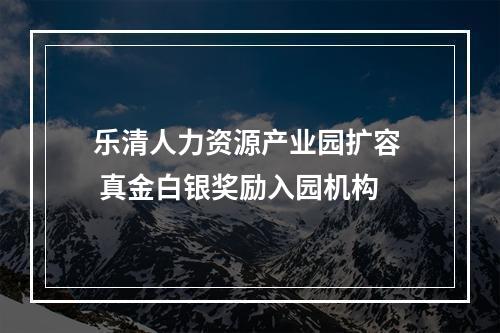 乐清人力资源产业园扩容  真金白银奖励入园机构