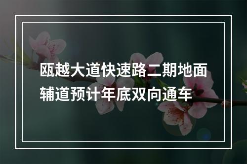 瓯越大道快速路二期地面辅道预计年底双向通车