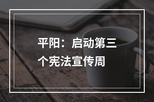 平阳：启动第三个宪法宣传周