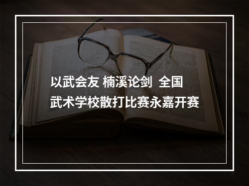 以武会友 楠溪论剑  全国武术学校散打比赛永嘉开赛